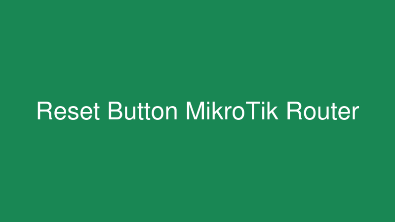 MikroTik router reset button location and how to press it