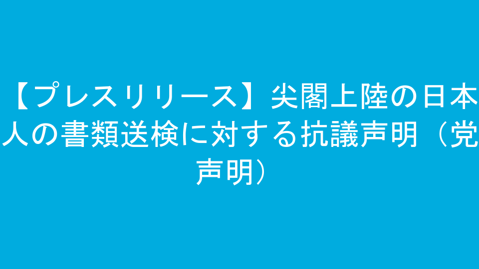 【プレスリリース】尖閣上陸の日本人の書類送検に対する抗議声明（党声明）