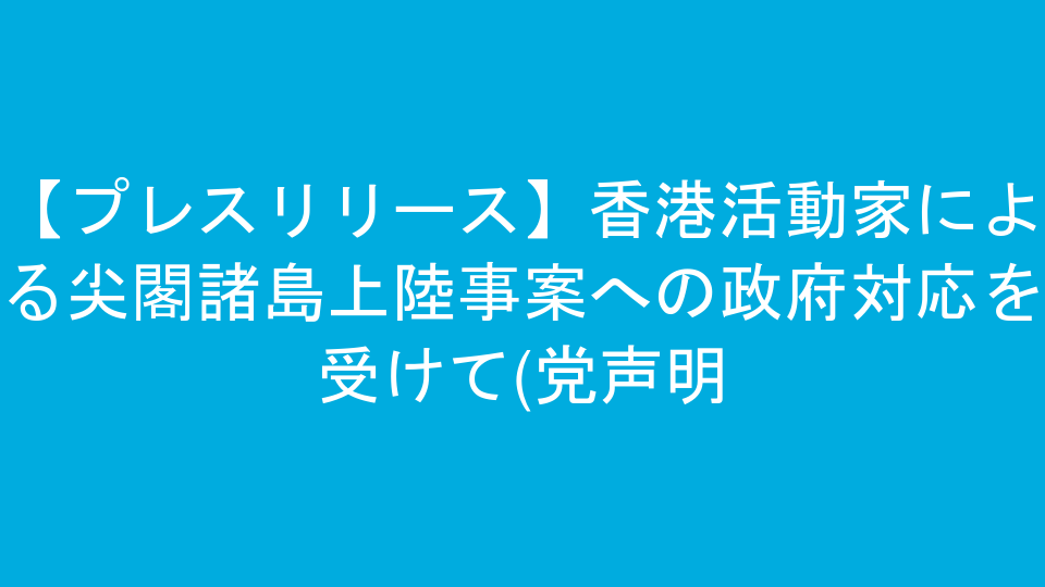 【プレスリリース】香港活動家による尖閣諸島上陸事案への政府対応を受けて(党声明)