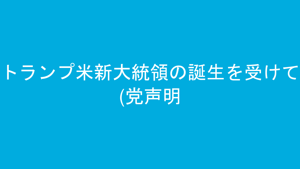 トランプ米新大統領の誕生を受けて(党声明)