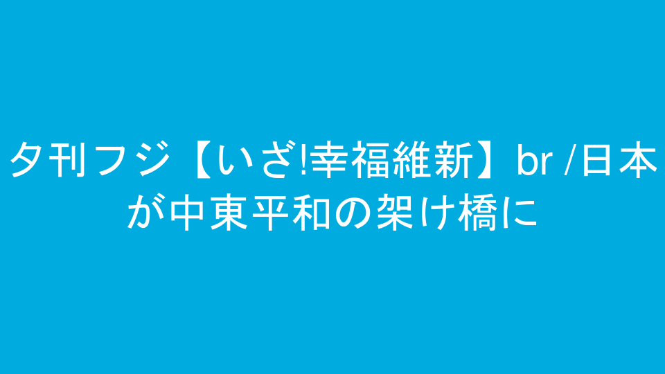 夕刊フジ【いざ!幸福維新】<br />日本が中東平和の架け橋に