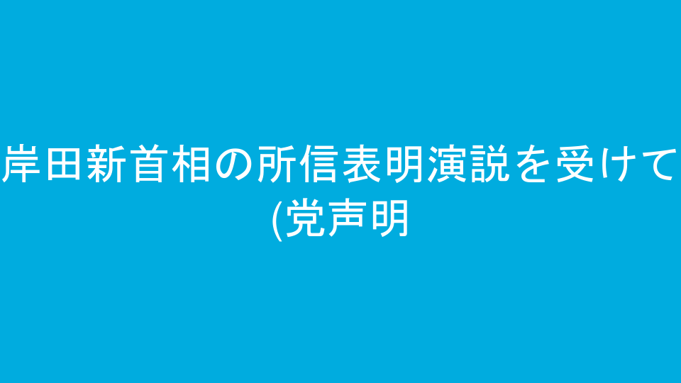 岸田新首相の所信表明演説を受けて(党声明)