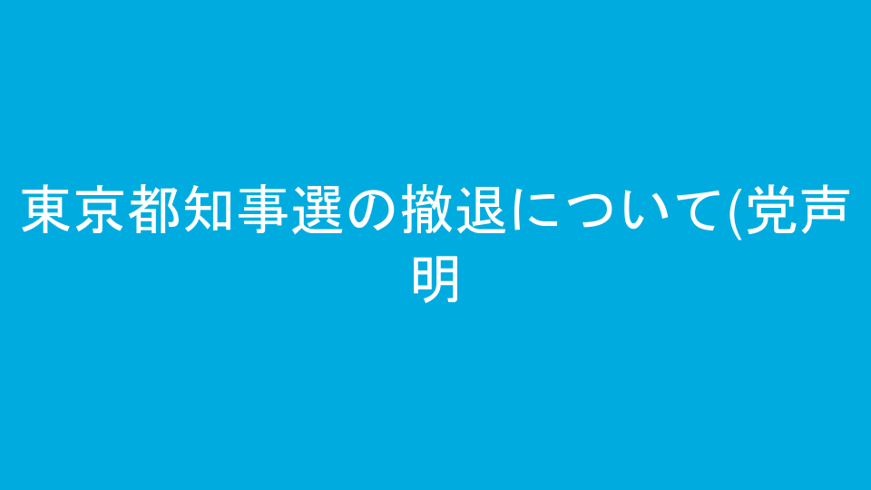 東京都知事選の撤退について(党声明)