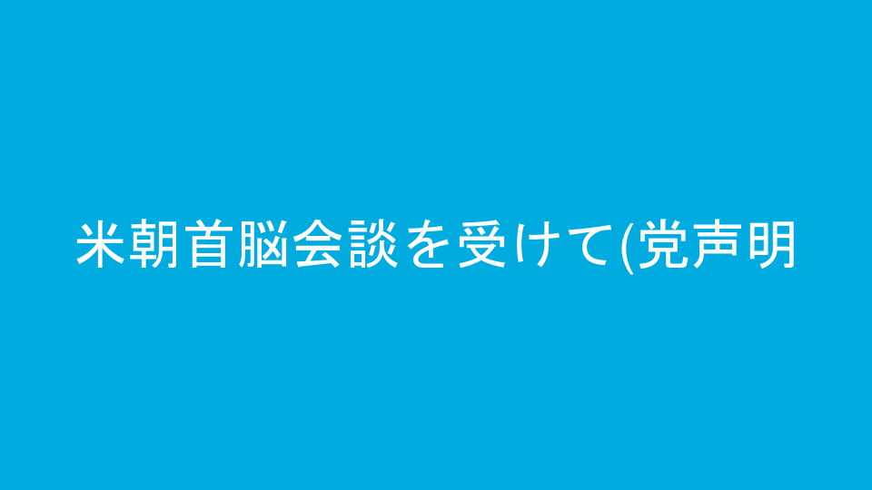 米朝首脳会談を受けて(党声明)