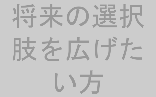 将来の選択肢を広げたい方