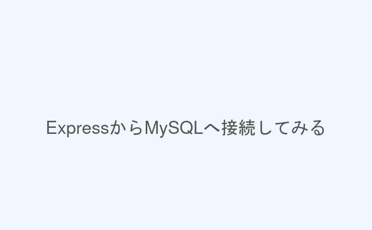ExpressからMySQLへ接続してみる