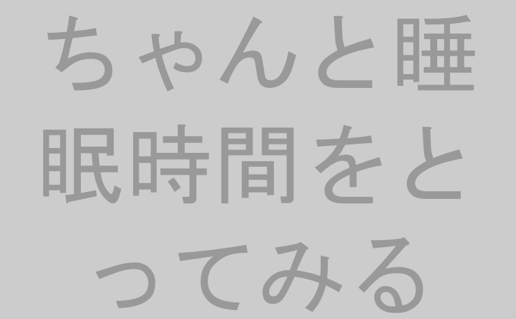 ちゃんと睡眠時間をとってみる