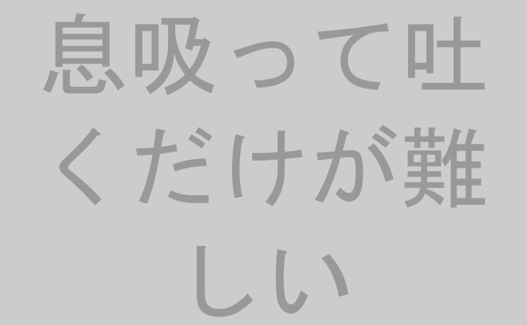 息吸って吐くだけが難しい