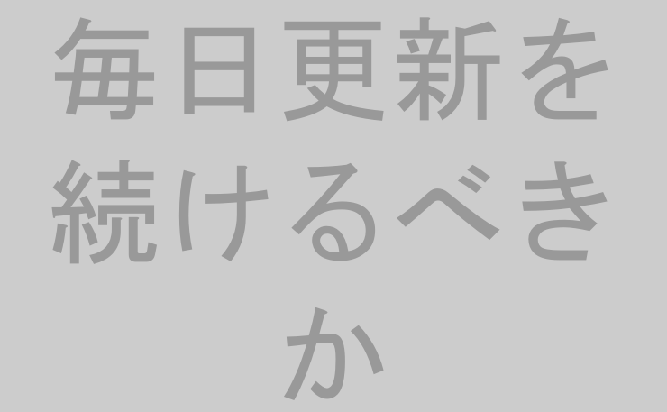 毎日更新を続けるべきか