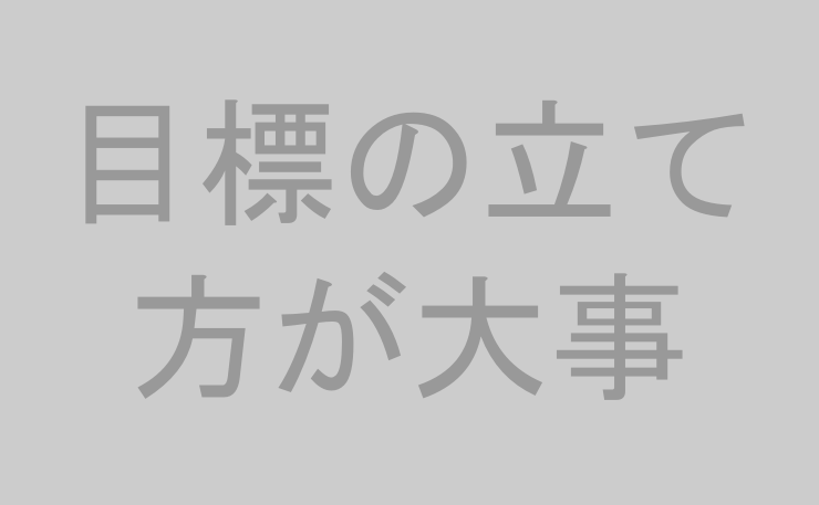 目標の立て方が大事