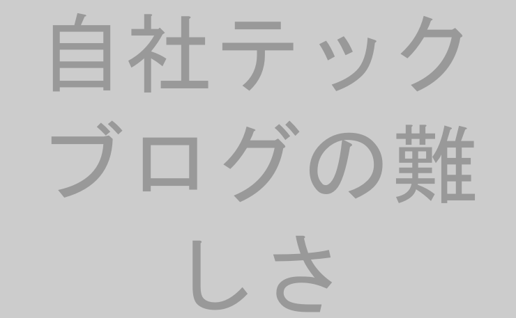 自社テックブログの難しさ