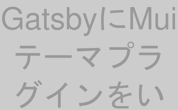 GatsbyにMuiテーマプラグインをいれたらビルドが通らなくなった