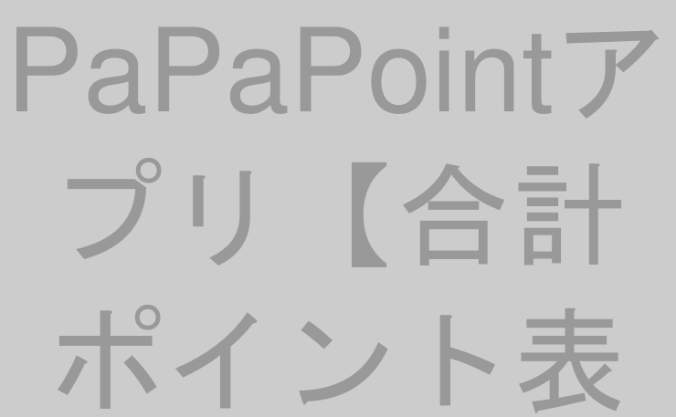 PaPaPointアプリ【合計ポイント表示編①】