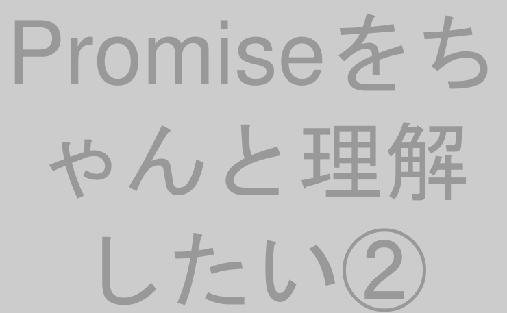 Promiseをちゃんと理解したい②