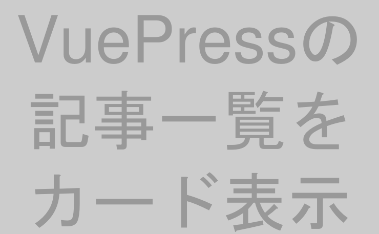 VuePressの記事一覧をカード表示にする