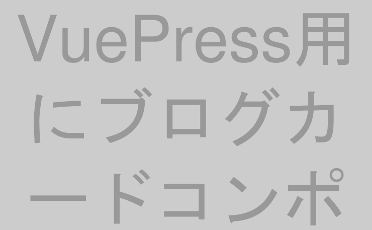 VuePress用にブログカードコンポーネントを作ってみる