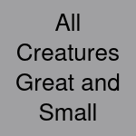 All Creatures Great and Small