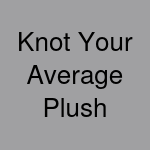 Knot Your Average Plush