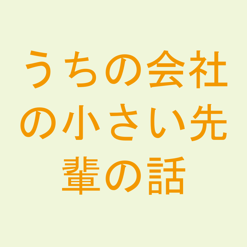 うちの会社の小さい先輩の話