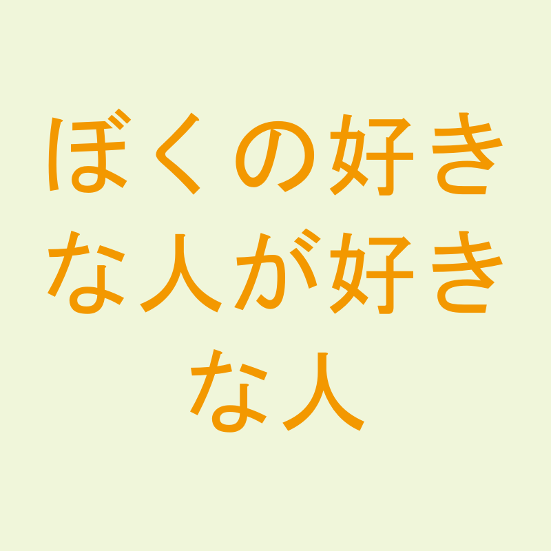 ぼくの好きな人が好きな人