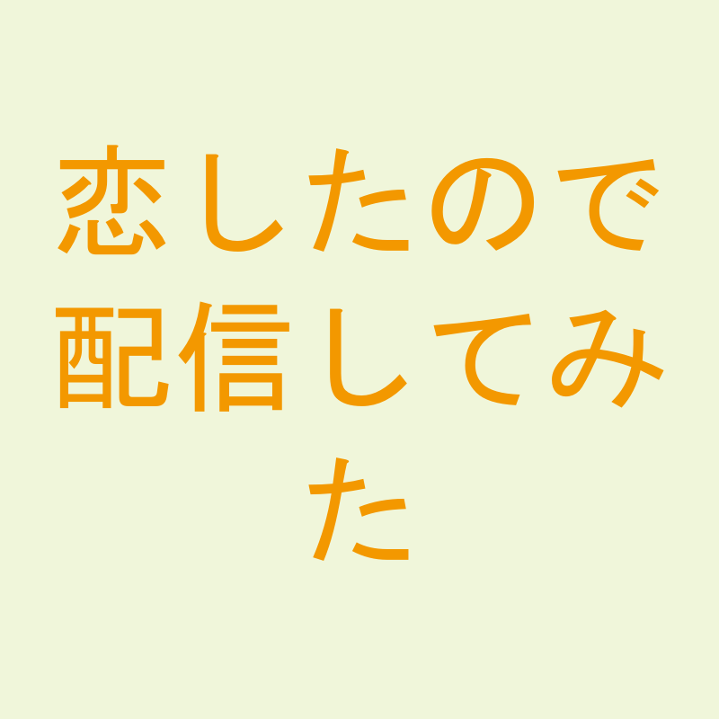 恋したので配信してみた