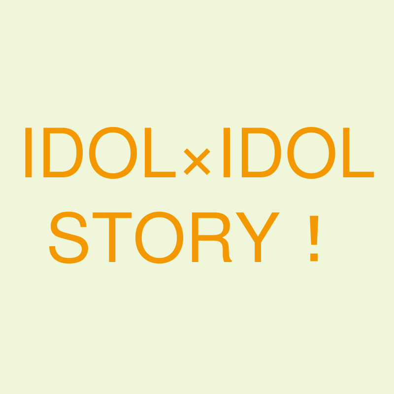 IDOL×IDOL STORY！